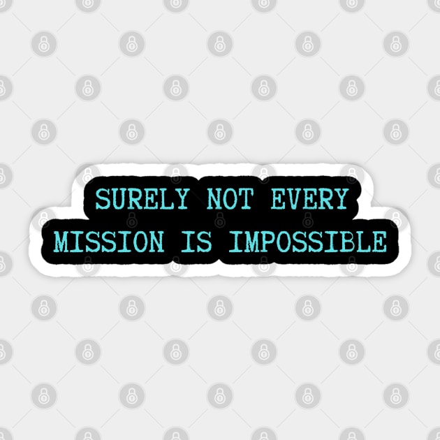 Surely-Not-Every-Mission-Is-Impossible Sticker by Creatifly Graphic Tees